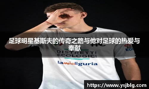 足球明星基斯夫的传奇之路与他对足球的热爱与奉献