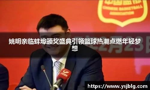 姚明亲临蚌埠颁奖盛典引领篮球热潮点燃年轻梦想