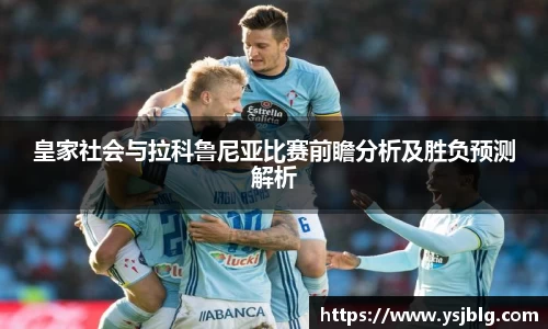 皇家社会与拉科鲁尼亚比赛前瞻分析及胜负预测解析