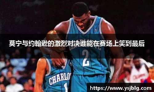 莫宁与约翰逊的激烈对决谁能在赛场上笑到最后