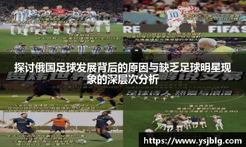 探讨俄国足球发展背后的原因与缺乏足球明星现象的深层次分析